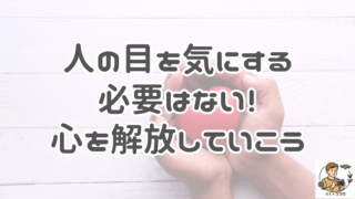人の目を気にする必要はない！心を解放していこう