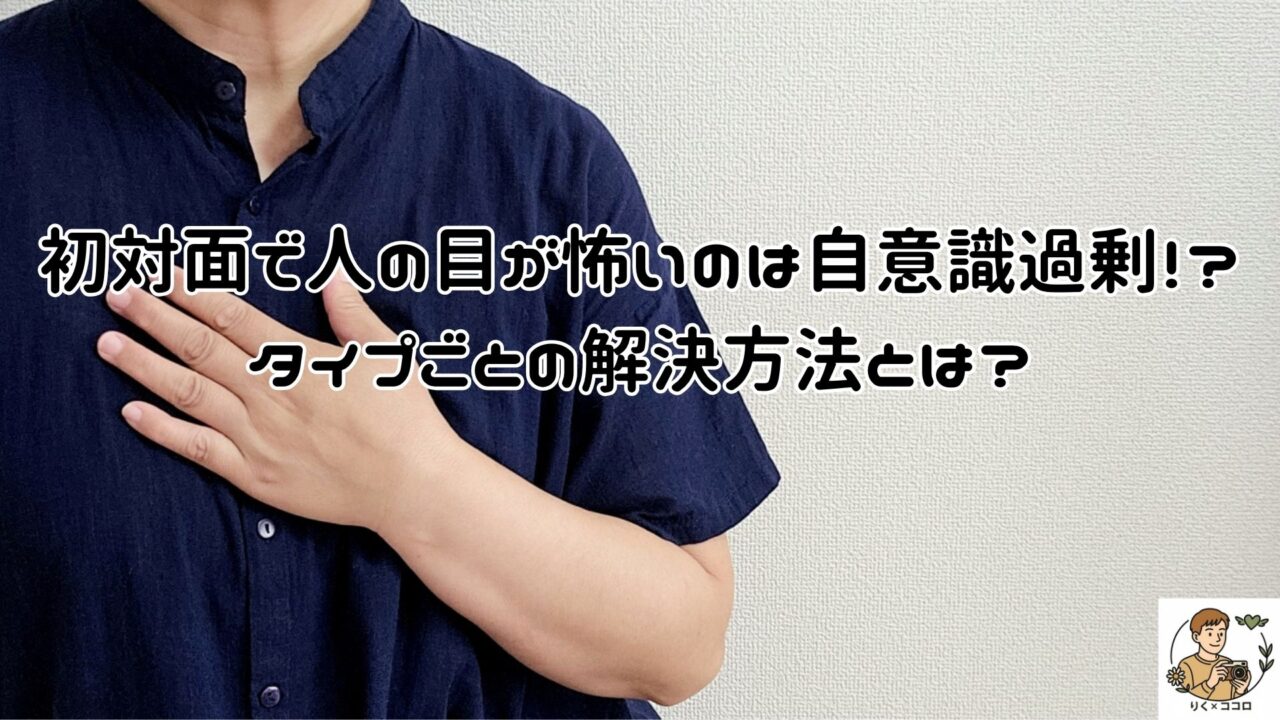 初対面で自意識過剰による「人の目怖い」のタイプ別解決法！初対面の克服法、話題がつきたときどうする？