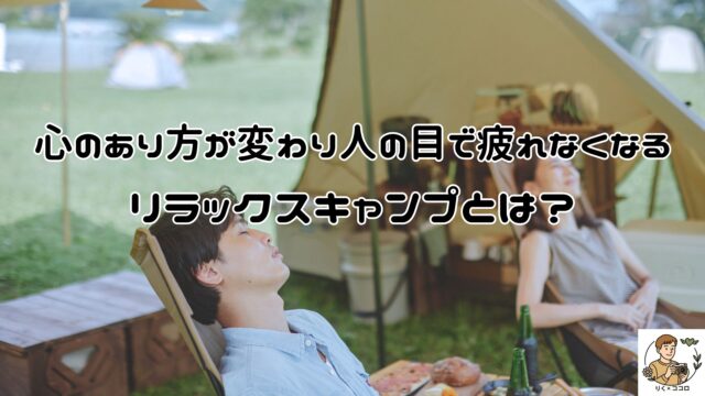 心のあり方が変わり人の目で疲れなくなる リラックスキャンプとは？科学的に証明された1/fの揺らぎやフィトンチッドってなに？キャンプで心のあり方を変えて完璧主義・他人との比較・心の疲れを無くしませんか？