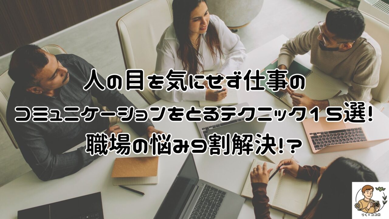 上司・同僚・部下と人の目を気にせず職場で仕事のコミュニケーションをとるテクニック15選！-職場の悩み９割解決！？