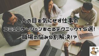 上司・同僚・部下と人の目を気にせず職場で仕事のコミュニケーションをとるテクニック15選！-職場の悩み９割解決！？