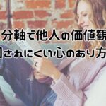 自分軸で他人の価値観に縛られにくい心のあり方とは?後悔とストレスなく心地よく生きれる可能性がある方法!人の目を気にせず心の価値観を信じてみよう