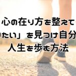 心の在り方を整えて「やりたい」を見つけ、人の目を気にせず自分らしく自分軸で気楽な人生を歩み、リラックスし癒やしのある生活を送る方法