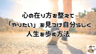 心の在り方を整えて「やりたい」を見つけ、人の目を気にせず自分らしく自分軸で気楽な人生を歩み、リラックスし癒やしのある生活を送る方法