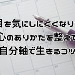 人の目を気にしにくくなり心のありかたを整えて自分軸で生きやすくなるコツ!メンタルとマインドを整えて他人の評価を気にせず自分らしく日々を過ごしたい人へ!